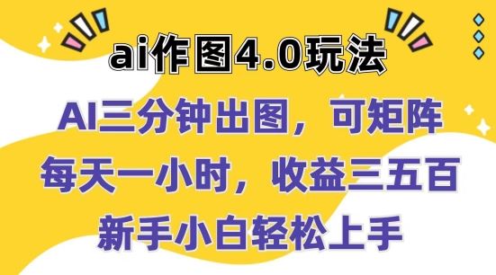 Ai作图4.0玩法：三分钟出图，可矩阵，每天一小时，收益几张，新手小白轻松上手【揭秘】-创博项目库