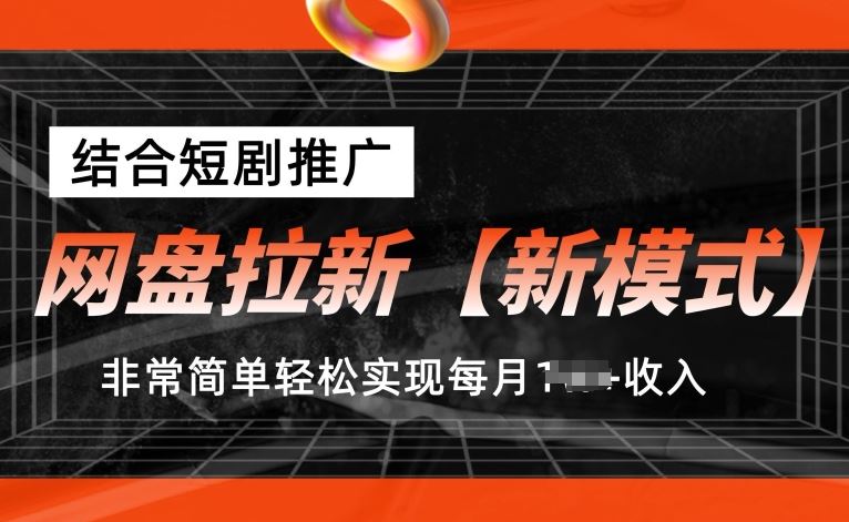 网盘拉新【新模式】，结合短剧推广，听话照做，非常简单轻松实现每月1w+收入【揭秘】-创博项目库