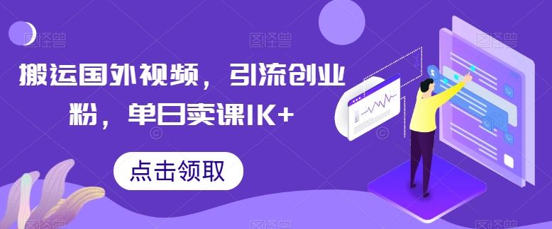 搬运国外视频，引流创业粉，单日卖课1K+【揭秘】-创博项目库