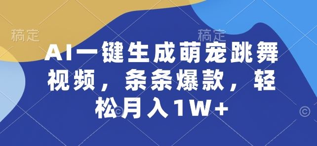 AI一键生成萌宠跳舞视频，条条爆款，轻松月入1W+【揭秘】-创博项目库