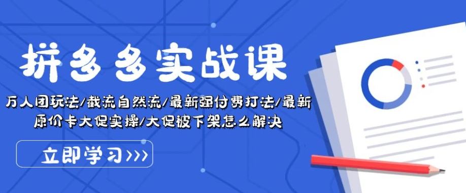 拼多多实战课：万人团玩法/截流自然流/最新强付费打法/最新原价卡大促..-创博项目库