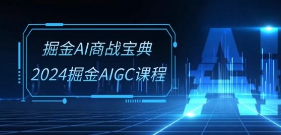 掘金AI商战宝典-系统班：2024掘金AIGC课程(30节视频课)-创博项目库