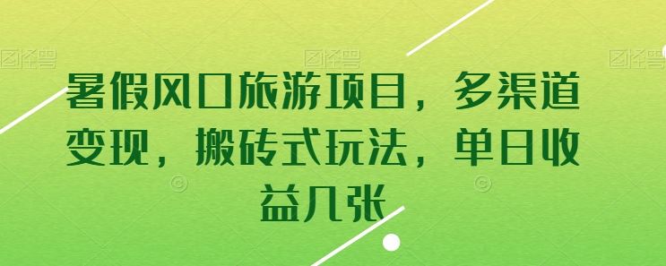 暑假风口旅游项目，多渠道变现，搬砖式玩法，单日收益几张【揭秘】-创博项目库