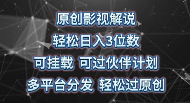 原创影视解说，轻松日入3位数，可挂载，可过伙伴计划，多平台分发轻松过原创【揭秘】-创博项目库