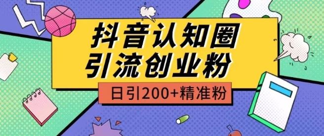 外面收费3980抖音认知圈引流创业粉玩法日引200+精准粉【揭秘】-创博项目库