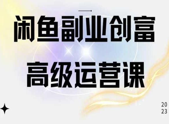 闲鱼电商运营高级课程，一部手机学会闲鱼开店赚钱-创博项目库