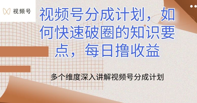 视频号分成计划，如何快速破圈的知识要点，每日撸收益【揭秘】-创博项目库