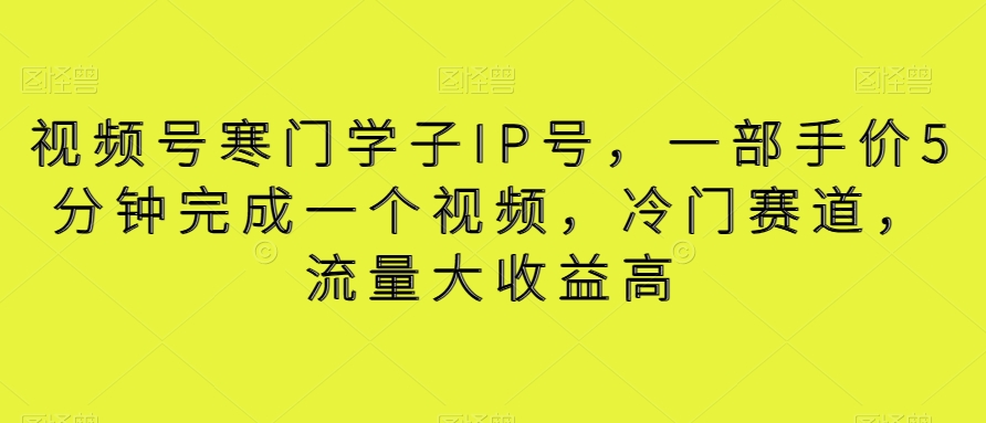 视频号寒门学子IP号，一部手价5分钟完成一个视频，冷门赛道，流量大收益高【揭秘】-创博项目库