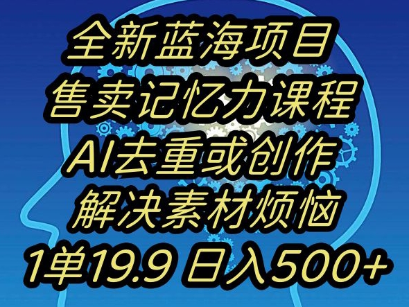 蓝海项目记忆力提升，AI去重，一单19.9日入500+【揭秘】-创博项目库