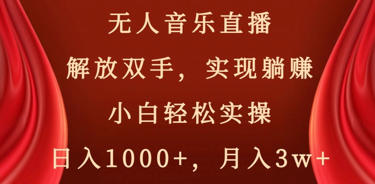 无人音乐直播，解放双手，实现躺赚，小白轻松实操，日入1000+，月入3w+【揭秘】-创博项目库