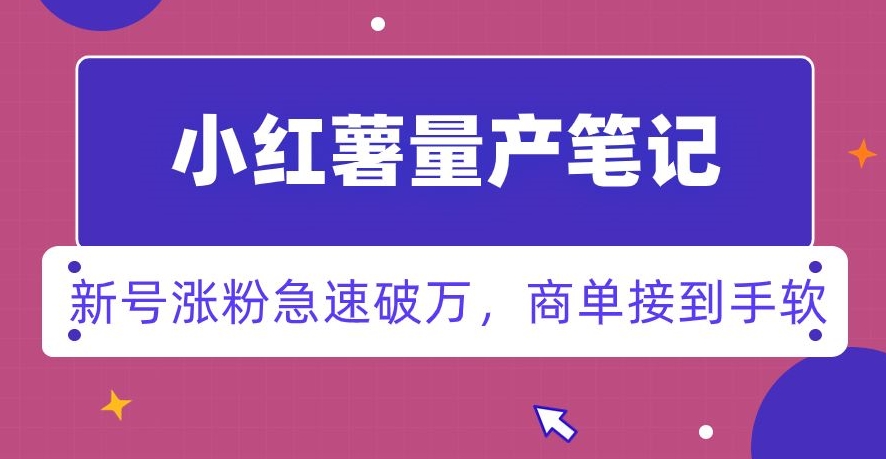 小红书量产笔记，一分种一条笔记，新号涨粉急速破万，新黑马赛道，商单接到手软【揭秘】-创博项目库