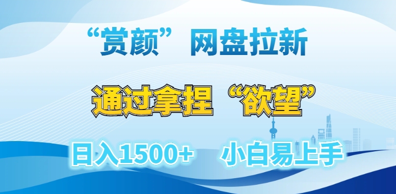 “赏颜”网盘拉新赛道，通过拿捏“欲望”日入1500+，小白易上手【揭秘】-创博项目库