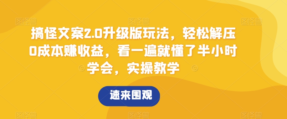 搞怪文案2.0升级版玩法，轻松解压0成本赚收益，看一遍就懂了半小时学会，实操教学【揭秘】-创博项目库