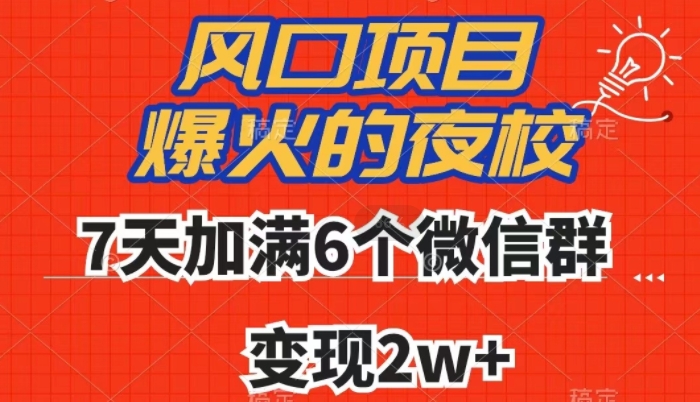 全网首发，爆火的夜校，7天加满6个微信群，变现2w+【揭秘】-创博项目库