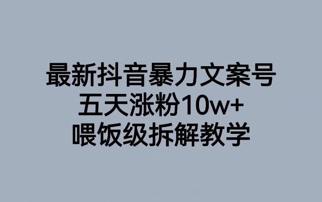 最新抖音暴力文案号，五天涨粉10w+，喂饭级拆解教学-创博项目库