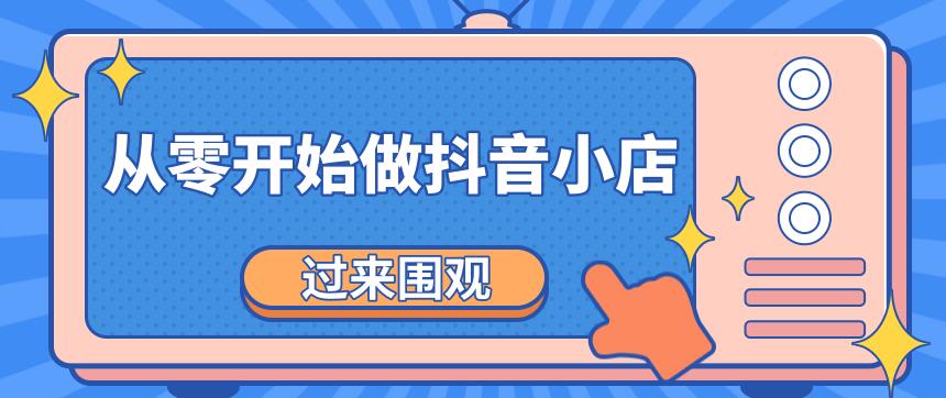 《从零开始做抖音小店全攻略》小白一步一步跟着做也能月收入3-5W-创博项目库