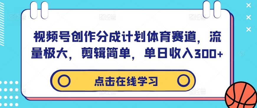 视频号创作分成计划体育赛道，流量极大，剪辑简单，单日收入300+-创博项目库