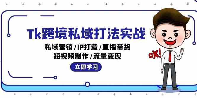 Tk跨境私域打法实战：私域营销/IP打造/直播带货/短视频制作/流量变现-创博项目库