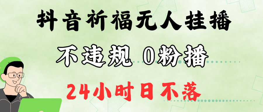 抖音最新祈福无人挂播，单日撸音浪收2万+0粉手机可开播，新手小白一看就会-创博项目库