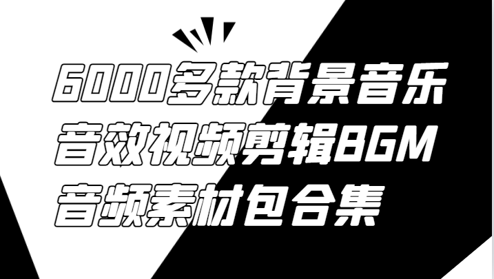 6000多款背景音乐音效视频剪辑BGM音频素材包合集-创博项目库