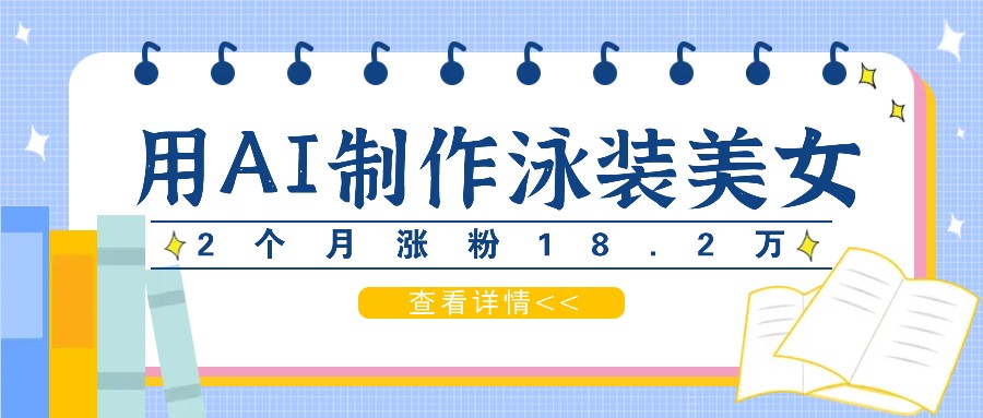 用AI生成泳装美女短视频，2个月涨粉18.2万，多种变现月收益万元-创博项目库