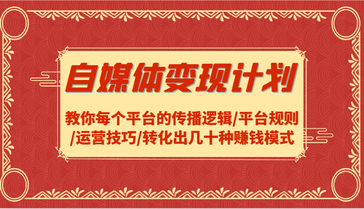 自媒体变现计划-教你每个平台的传播逻辑/平台规则/运营技巧/转化出几十种赚钱模式-创博项目库