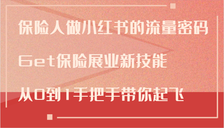 保险人做小红书的流量密码，Get保险展业新技能，从0到1手把手带你起飞-创博项目库