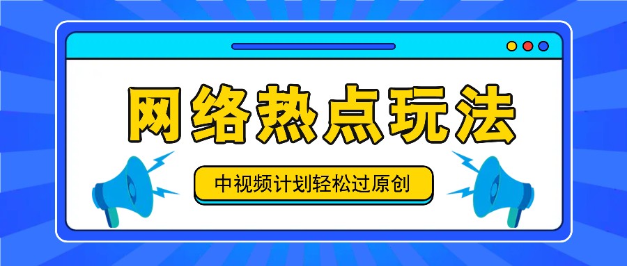 中视频计划之网络热点玩法，每天几分钟利用热点拿收益！-创博项目库