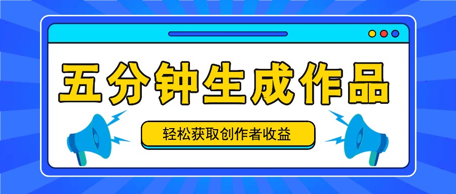 五分钟内即可生成一个原创作品，每日获取创作者收益100-300+！-创博项目库