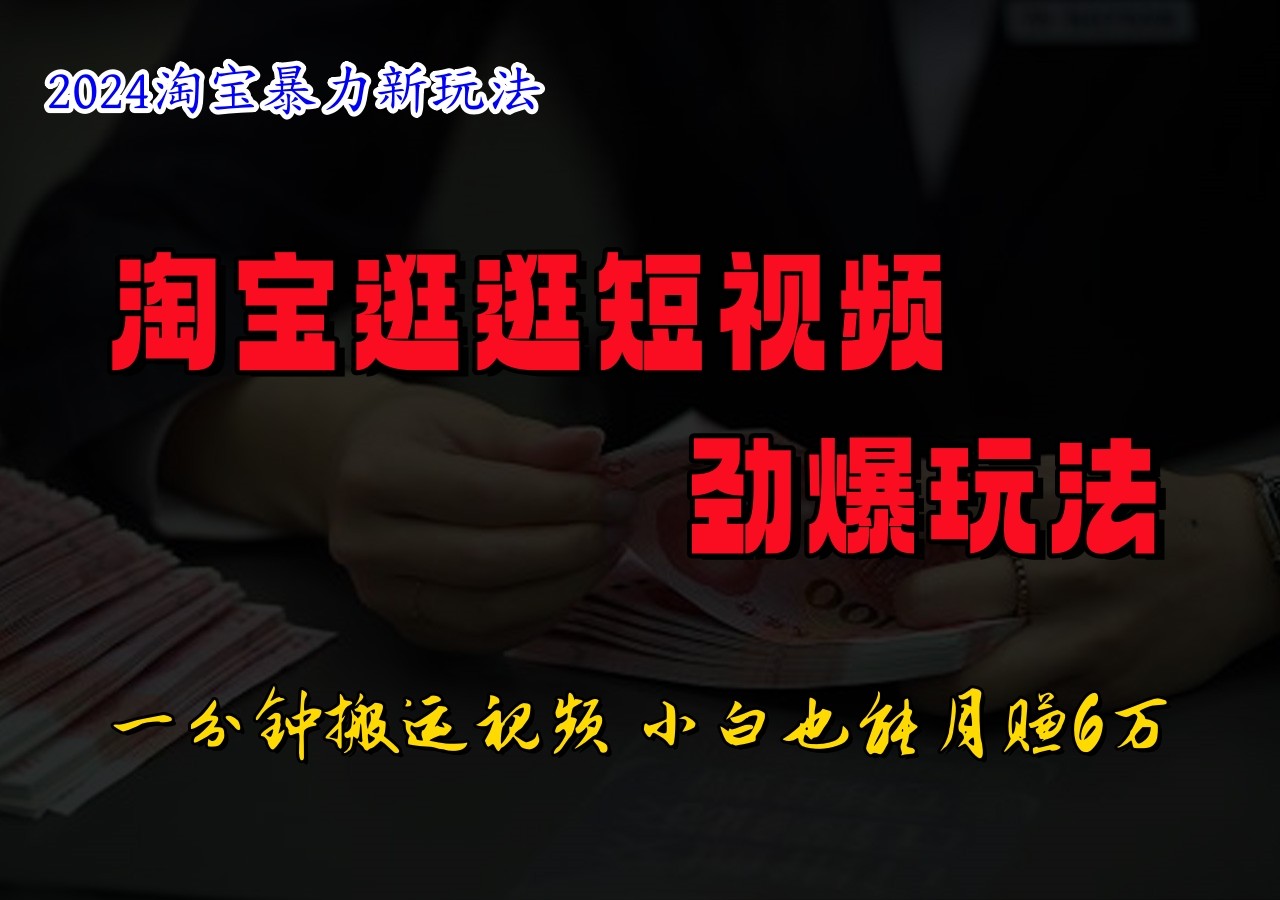 淘宝逛逛短视频劲爆玩法，只需一分钟搬运视频，小白也能日入500+-创博项目库