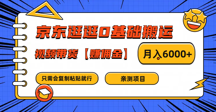 京东逛逛0基础搬运、视频带货赚佣金月入6000+ 只需要会复制粘贴就行-创博项目库