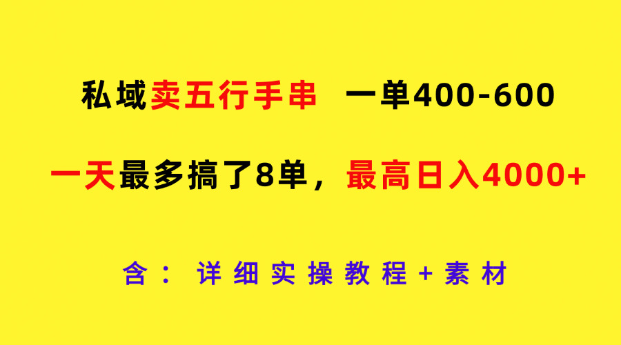 私域卖五行手串，一单400-600，一天最多搞了8单，最高日入4000+-创博项目库