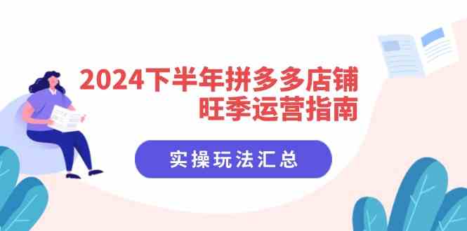 2024下半年拼多多店铺旺季运营指南：实操玩法汇总（8节课）-创博项目库