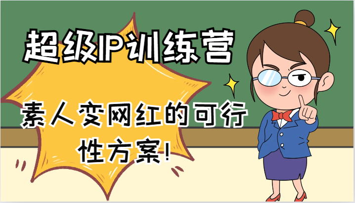 超级IP训练营-IP大课，素人变网红的可行性方案！（61节）-创博项目库