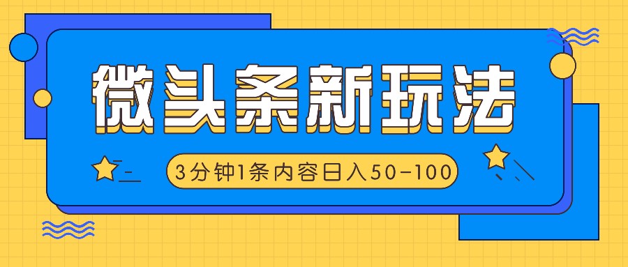 微头条新玩法，利用AI仿抄抖音热点，3分钟1条内容，日入50-100+-创博项目库