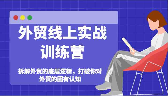 外贸线上实战训练营-拆解外贸的底层逻辑，打破你对外贸的固有认知-创博项目库