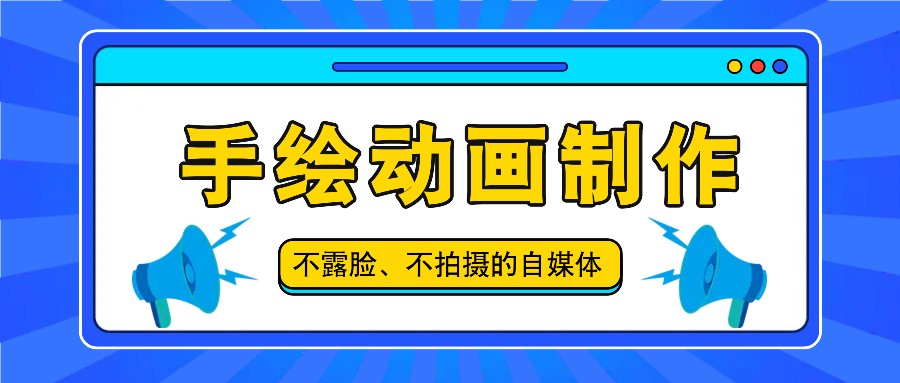 抖音账号玩法，手绘动画制作教程，不拍摄不露脸，简单做原创爆款-创博项目库