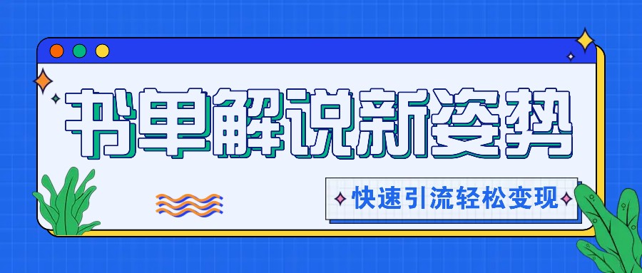 书单解说玩法快速引流，解锁阅读新姿势，原创视频轻松变现！-创博项目库