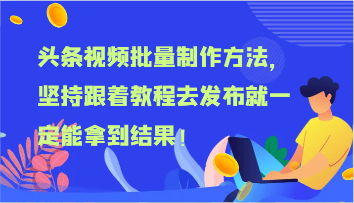 头条视频批量制作方法，坚持跟着教程去发布就一定能拿到结果！-创博项目库