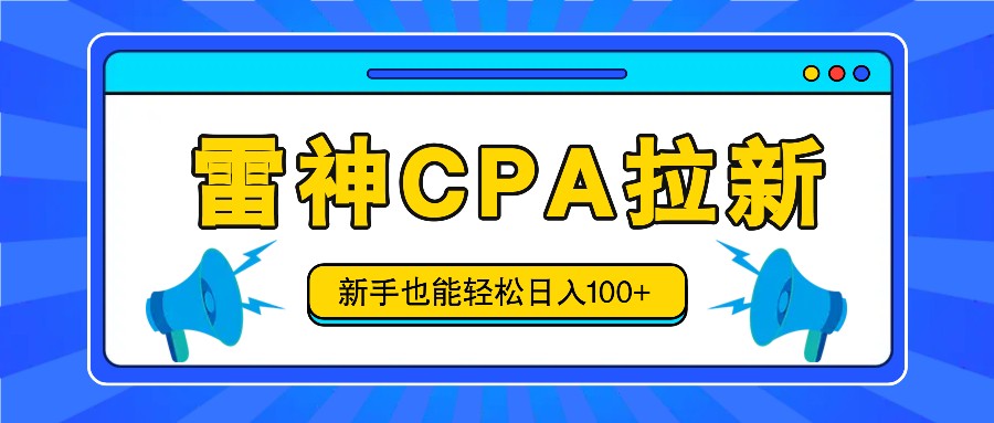 雷神拉新活动项目，操作简单，新手也能轻松日入100+【视频教程+后台开通】-创博项目库