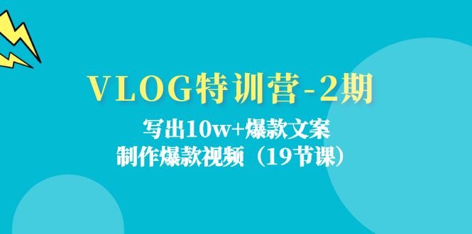 VLOG特训营第2期：写出10w+爆款文案，制作爆款视频（18节课）-创博项目库