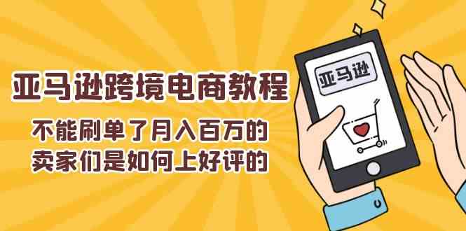 不能s单了月入百万的卖家们是如何上好评的，亚马逊跨境电商教程-创博项目库