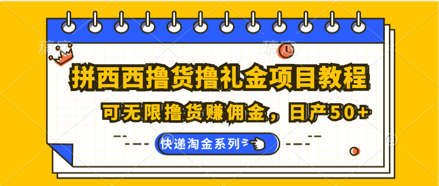 拼西西撸货撸礼金项目教程；可无限撸货赚佣金，日产50+-创博项目库