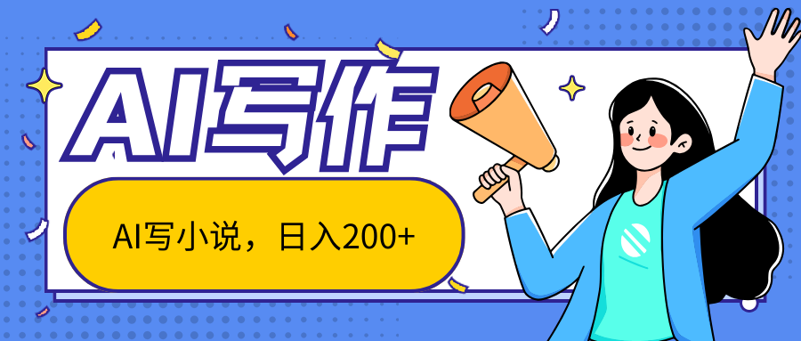 AI智能一键写小说，日入200+，不限制人群新手小白均可操作-创博项目库