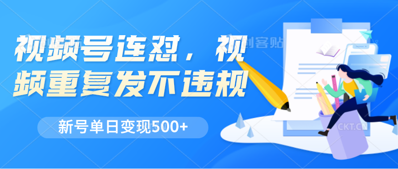 视频号连怼，视频重复发不违规，新号单日变现500+-创博项目库