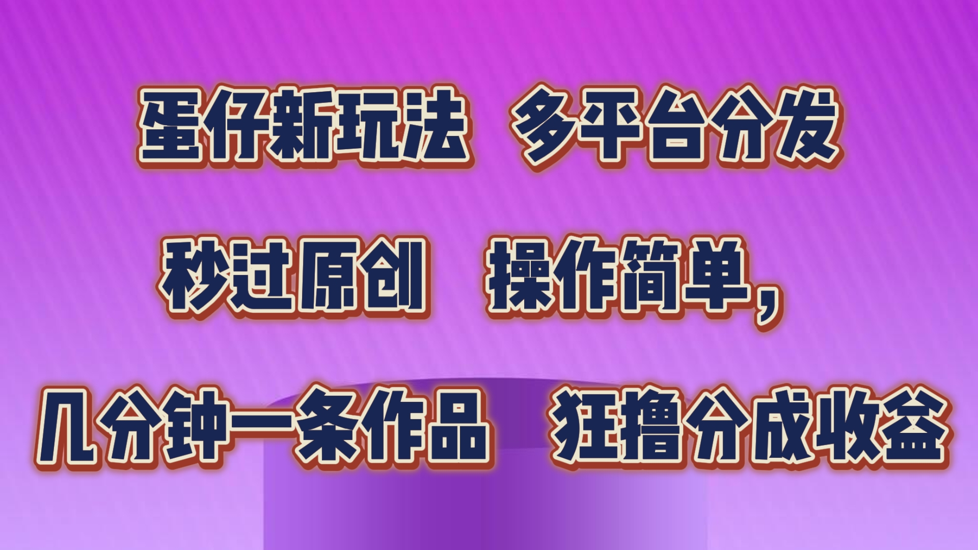 蛋仔新玩法，多平台分发，秒过原创，操作简单，几分钟一条作品，狂撸分成收益-创博项目库