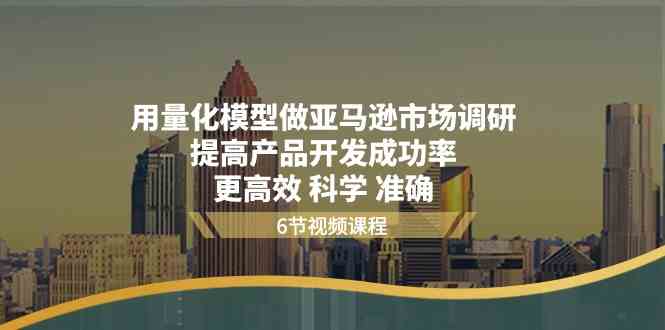 用量化模型做亚马逊市场调研，提高产品开发成功率，更高效科学准确-创博项目库