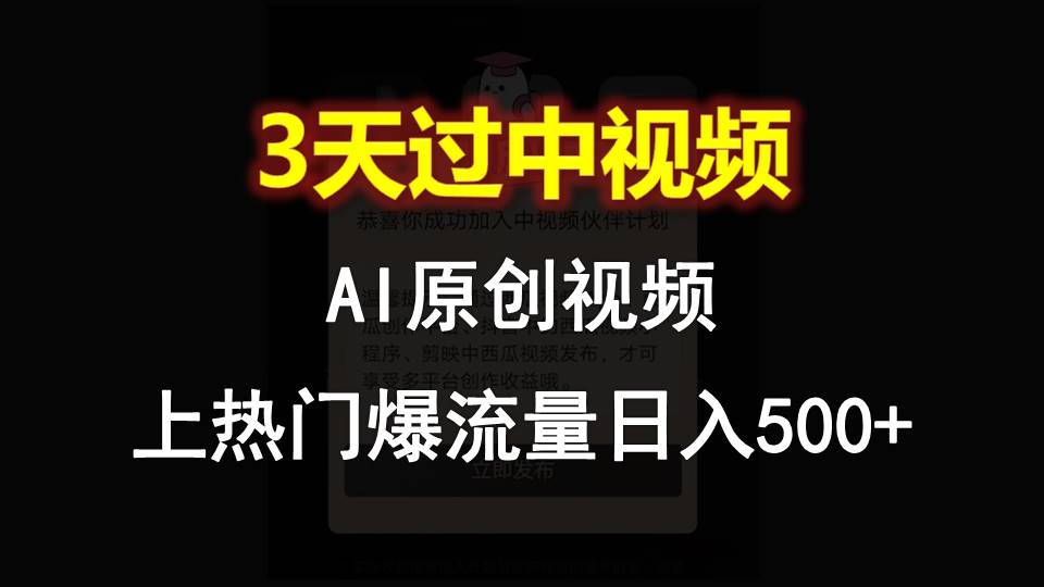 AI一键原创视频，3天过中视频，轻松上热门爆流量日入500+-创博项目库