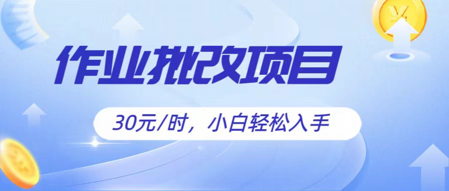 作业批改项目30元/时，简单小白轻松入手，非常适合兼职-创博项目库