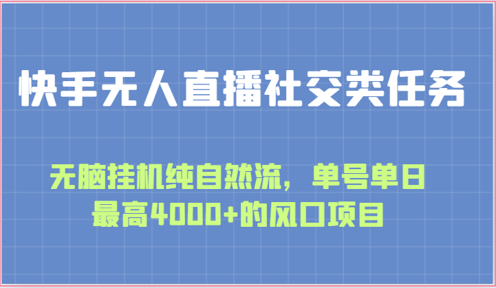 快手无人直播社交类任务：无脑挂机纯自然流，单号单日最高4000+的风口项目-创博项目库